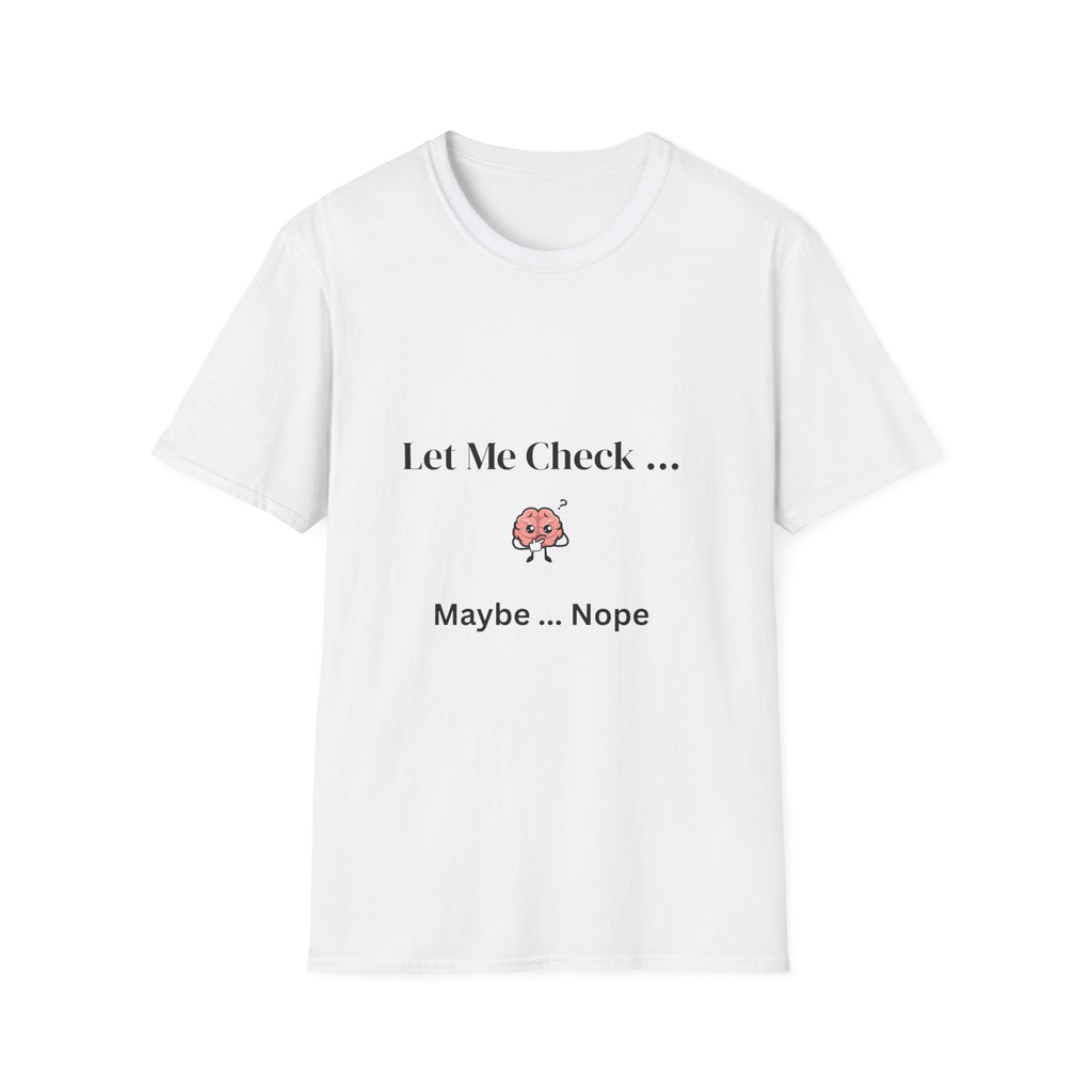 Let Me Check… Maybe… Nope Unisex T-Shirt | Funny Sarcastic Graphic Tee