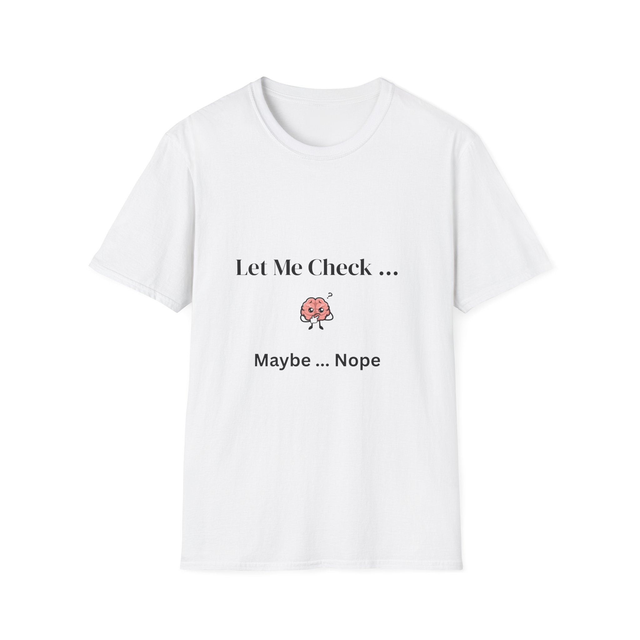Let Me Check… Maybe… Nope Unisex T-Shirt | Funny Sarcastic Graphic Tee
