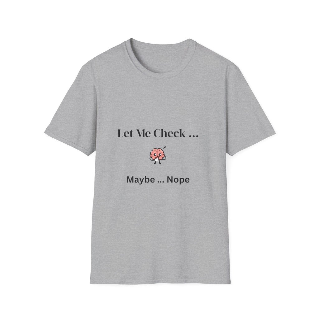 Let Me Check… Maybe… Nope Unisex T-Shirt | Funny Sarcastic Graphic Tee